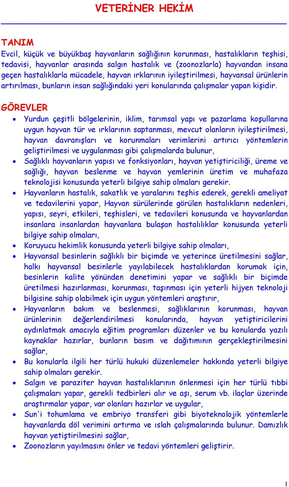 GÖREVLER Yurdun çeşitli bölgelerinin, iklim, tarımsal yapı ve pazarlama koşullarına uygun hayvan tür ve ırklarının saptanması, mevcut olanların iyileştirilmesi, hayvan davranışları ve korunmaları