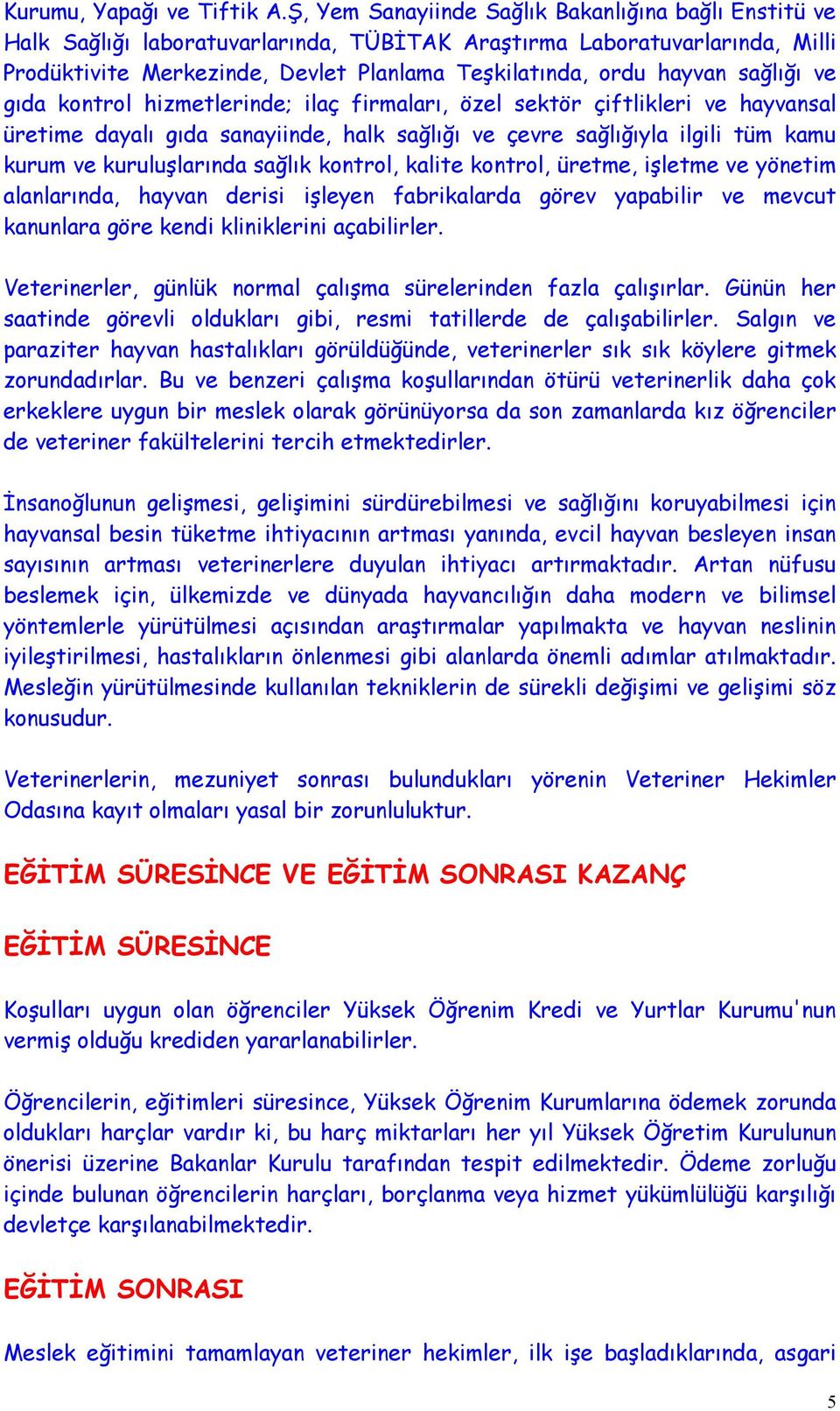 sağlığı ve gıda kontrol hizmetlerinde; ilaç firmaları, özel sektör çiftlikleri ve hayvansal üretime dayalı gıda sanayiinde, halk sağlığı ve çevre sağlığıyla ilgili tüm kamu kurum ve kuruluşlarında