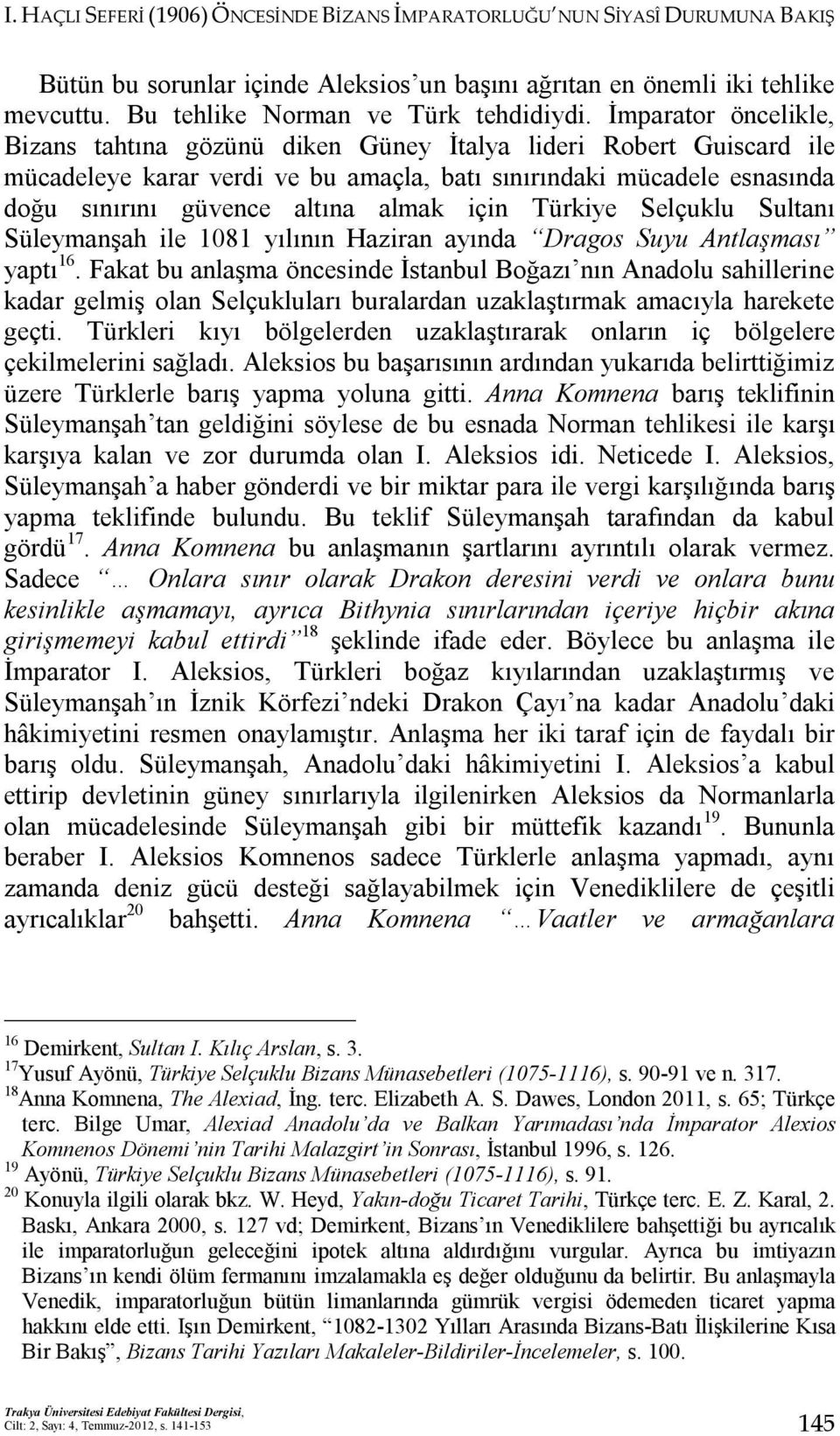 İmparator öncelikle, Bizans tahtına gözünü diken Güney İtalya lideri Robert Guiscard ile mücadeleye karar verdi ve bu amaçla, batı sınırındaki mücadele esnasında doğu sınırını güvence altına almak