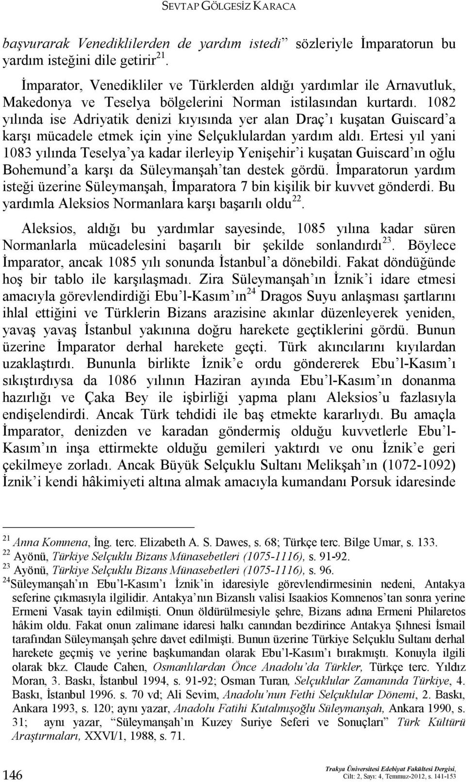 1082 yılında ise Adriyatik denizi kıyısında yer alan Draç ı kuşatan Guiscard a karşı mücadele etmek için yine Selçuklulardan yardım aldı.