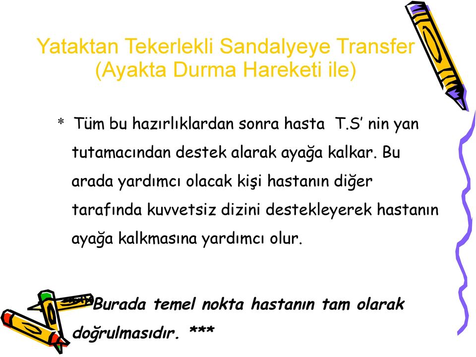 Bu arada yardımcı olacak kişi hastanın diğer tarafında kuvvetsiz dizini destekleyerek