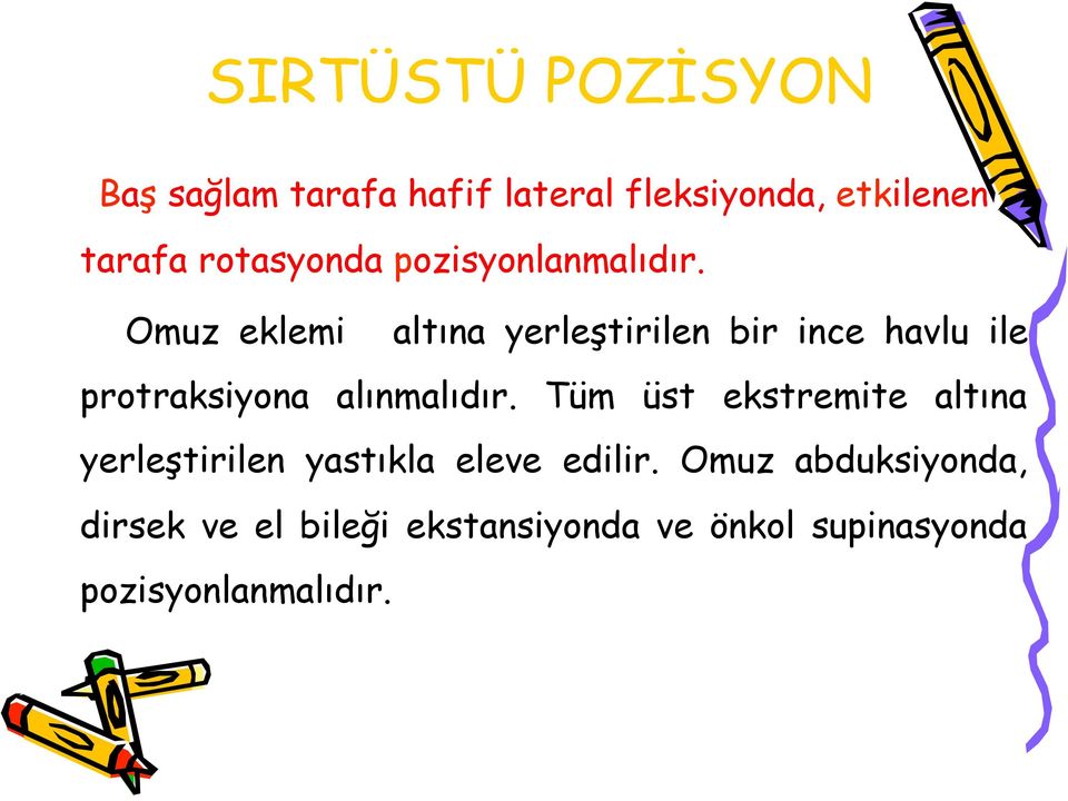 Omuz eklemi altına yerleştirilen bir ince havlu ile protraksiyona alınmalıdır.