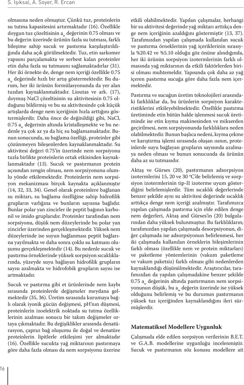 Tuz, etin sarkomer yapısını parçalamakta ve serbest kalan proteinler etin daha fazla su tutmasını sağlamaktadırlar (31). Her iki örnekte de, denge nem içeriği özellikle 0.