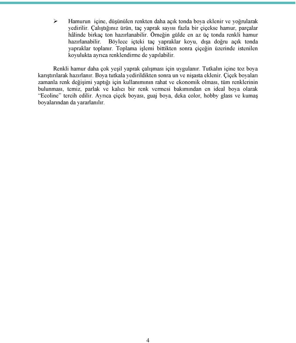 Toplama işlemi bittikten sonra çiçeğin üzerinde istenilen koyulukta ayrıca renklendirme de yapılabilir. Renkli hamur daha çok yeşil yaprak çalışması için uygulanır.