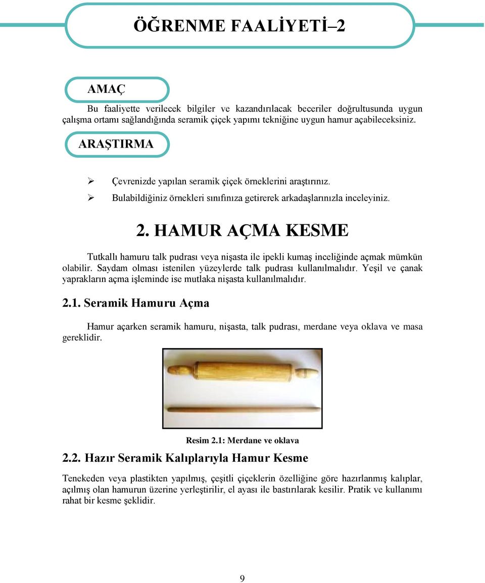 HAMUR AÇMA KESME Tutkallı hamuru talk pudrası veya nişasta ile ipekli kumaş inceliğinde açmak mümkün olabilir. Saydam olması istenilen yüzeylerde talk pudrası kullanılmalıdır.