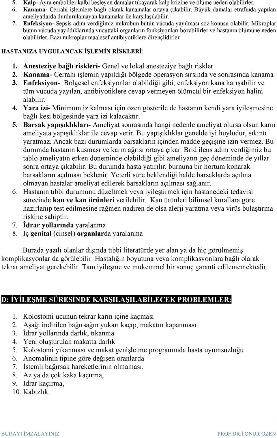 Mikroplar bütün vücuda yayıldıklarında vücuttaki organların fonksiyonları bozabilirler ve hastanın ölümüne neden olabilirler. Bazı mikroplar maalesef antibiyotiklere dirençlidirler.