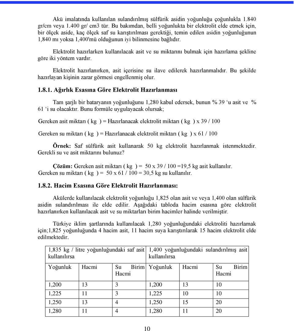 bilinmesine bağlıdır. Elektrolit hazırlarken kullanılacak asit ve su miktarını bulmak için hazırlama şekline göre iki yöntem vardır.