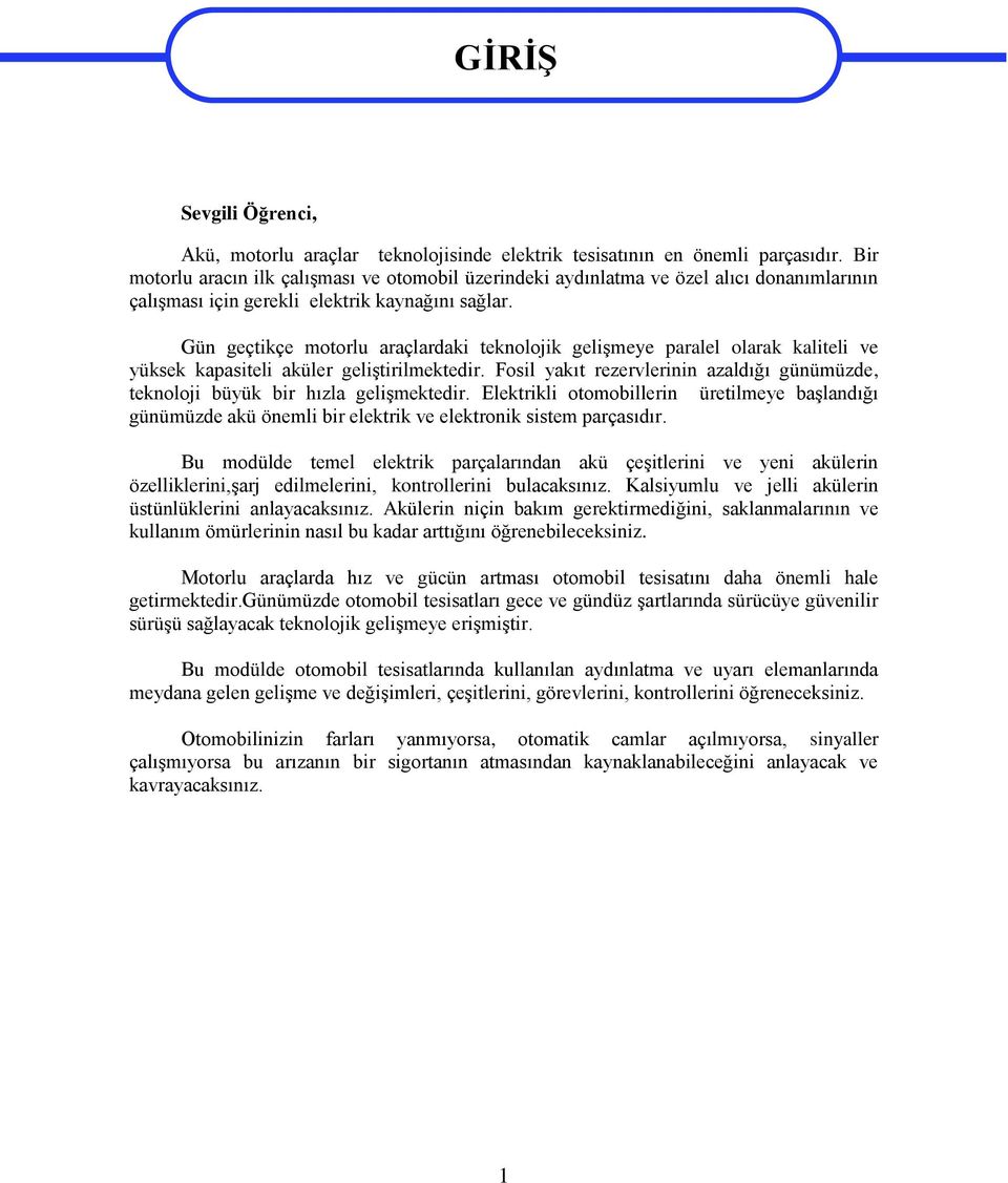 Gün geçtikçe motorlu araçlardaki teknolojik gelişmeye paralel olarak kaliteli ve yüksek kapasiteli aküler geliştirilmektedir.