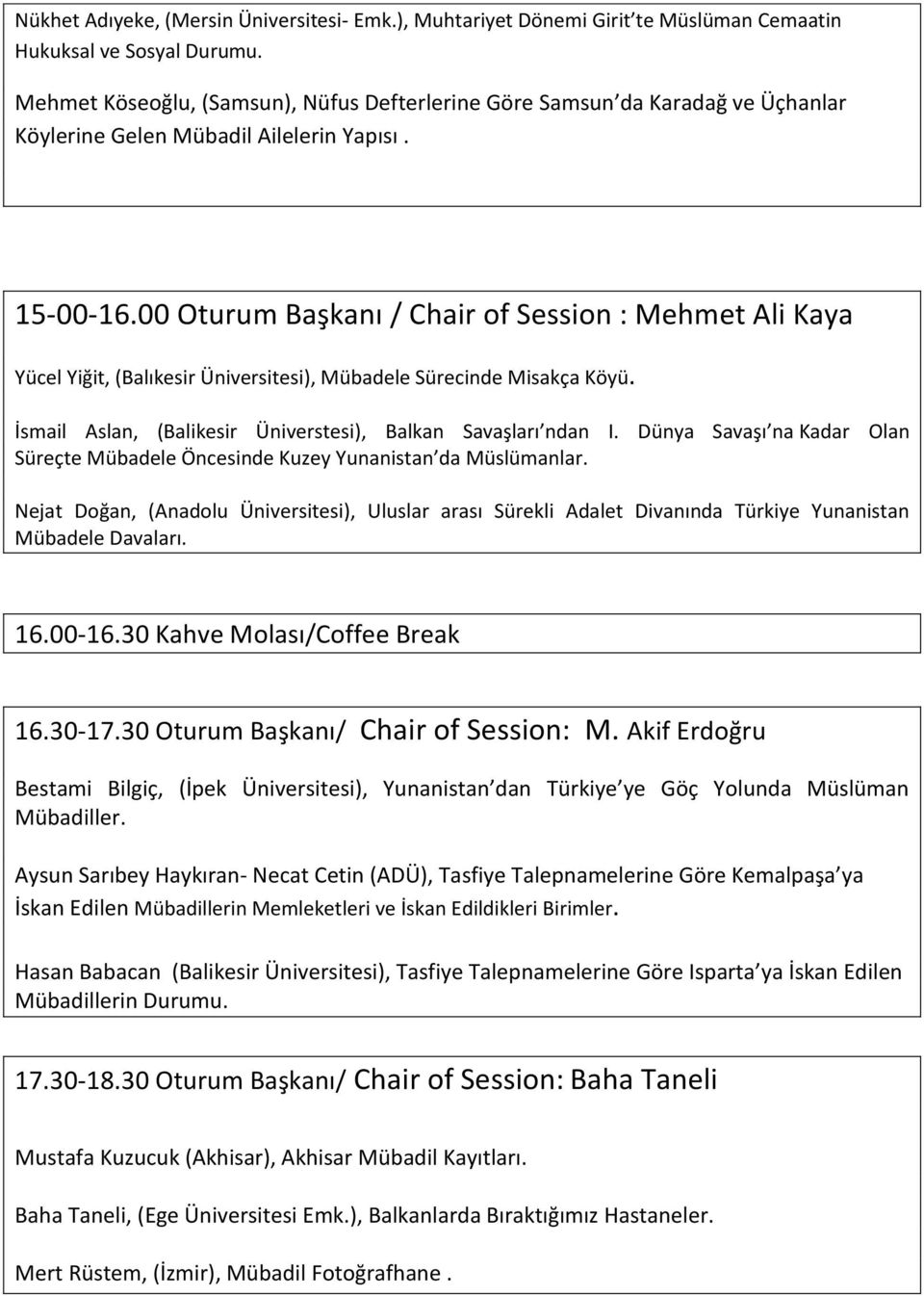 00 Oturum Başkanı / Chair of Session : Mehmet Ali Kaya Yücel Yiğit, (Balıkesir Üniversitesi), Mübadele Sürecinde Misakça Köyü. İsmail Aslan, (Balikesir Üniverstesi), Balkan Savaşları ndan I.