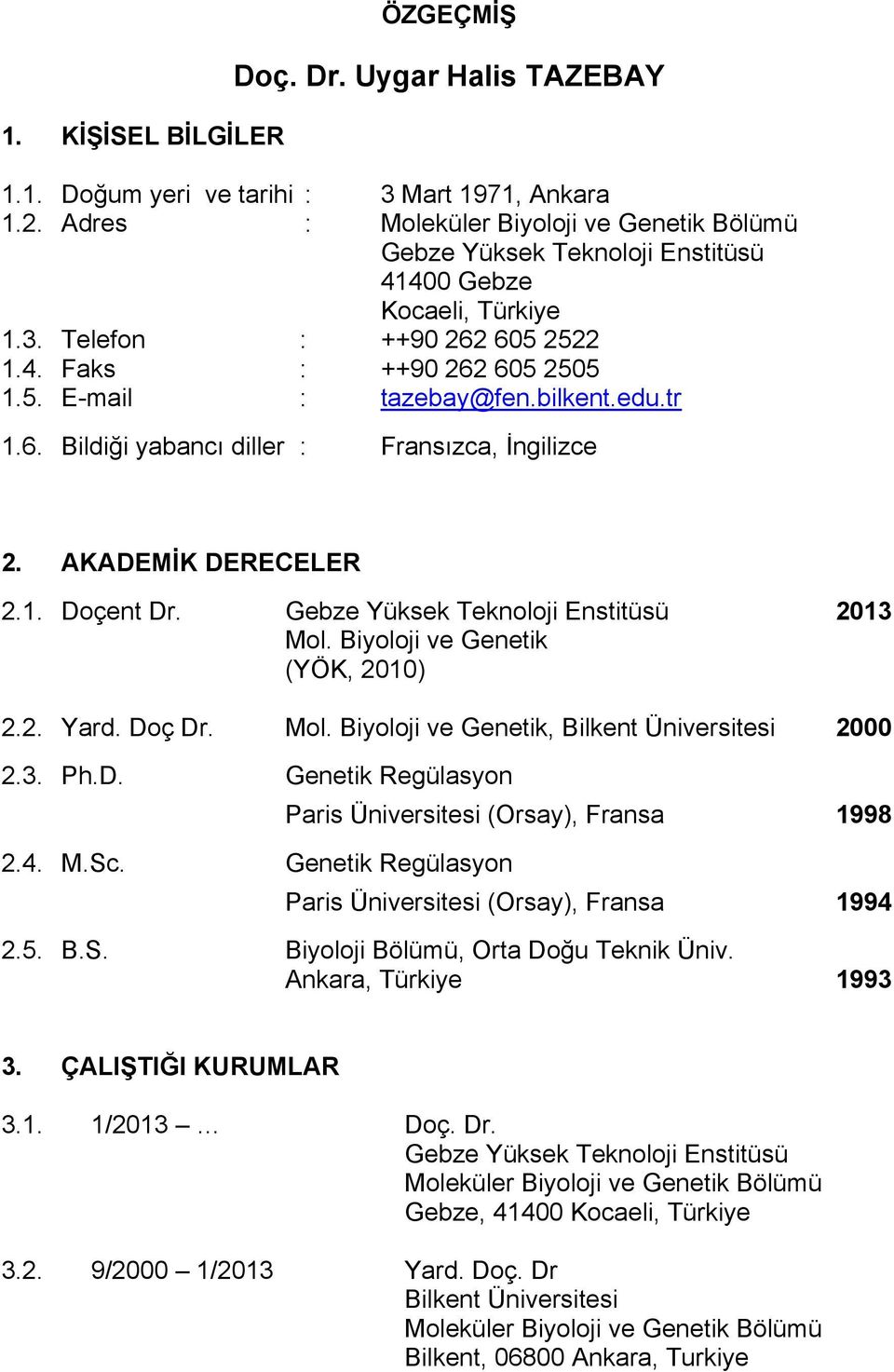 bilkent.edu.tr 1.6. Bildiği yabancı diller : Fransızca, İngilizce 2. AKADEMİK DERECELER 2.1. Doçent Dr. Gebze Yüksek Teknoloji Enstitüsü 2013 Mol. Biyoloji ve Genetik (YÖK, 2010) 2.2. Yard. Doç Dr.