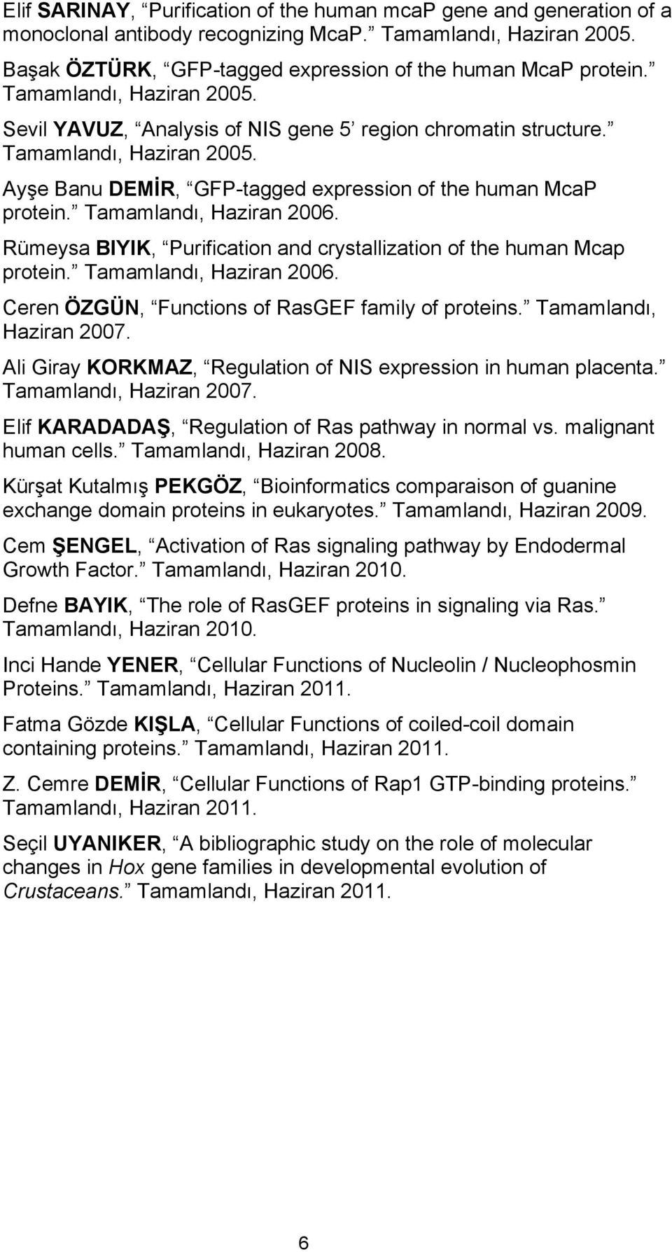 Tamamlandı, Haziran 2006. Rümeysa BIYIK, Purification and crystallization of the human Mcap protein. Tamamlandı, Haziran 2006. Ceren ÖZGÜN, Functions of RasGEF family of proteins.