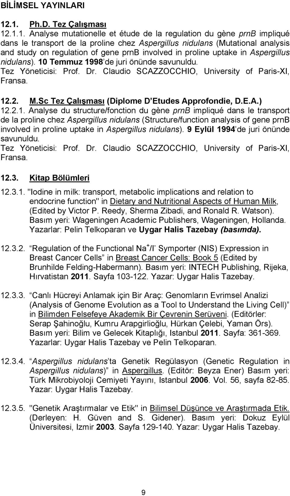 regulation of gene prnb involved in proline uptake in Aspergillus nidulans). 10 Temmuz 1998 de juri önünde savunuldu. Tez Yöneticisi: Prof. Dr. Claudio SCAZZOCCHIO, University of Paris-XI, Fransa. 12.