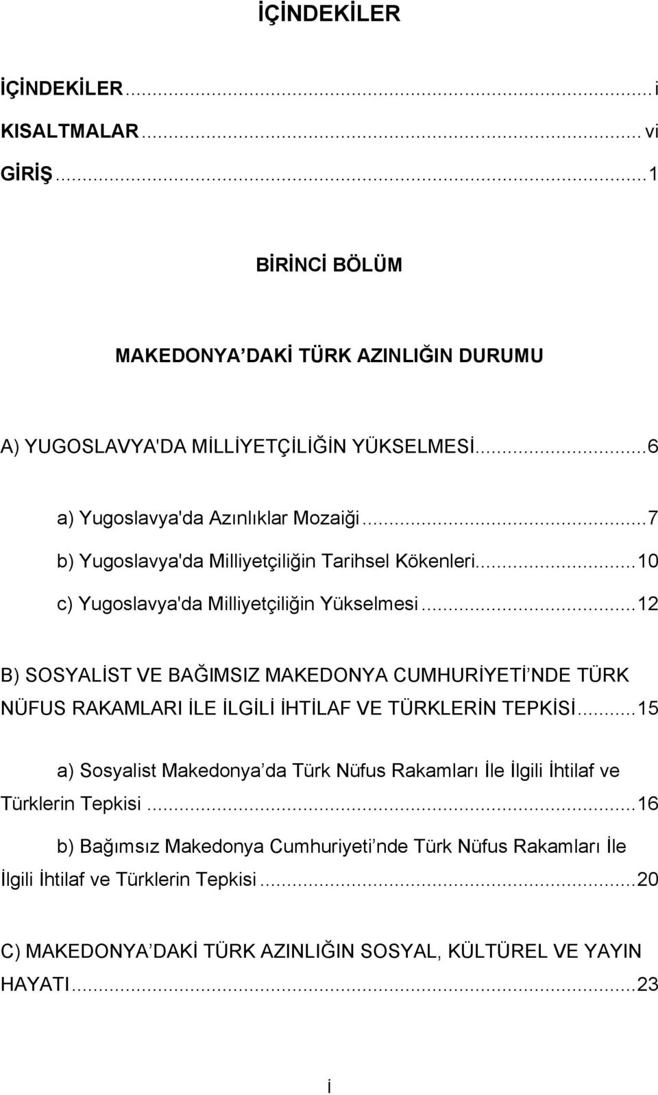 .. 12 B) SOSYALİST VE BAĞIMSIZ MAKEDONYA CUMHURİYETİ NDE TÜRK NÜFUS RAKAMLARI İLE İLGİLİ İHTİLAF VE TÜRKLERİN TEPKİSİ.