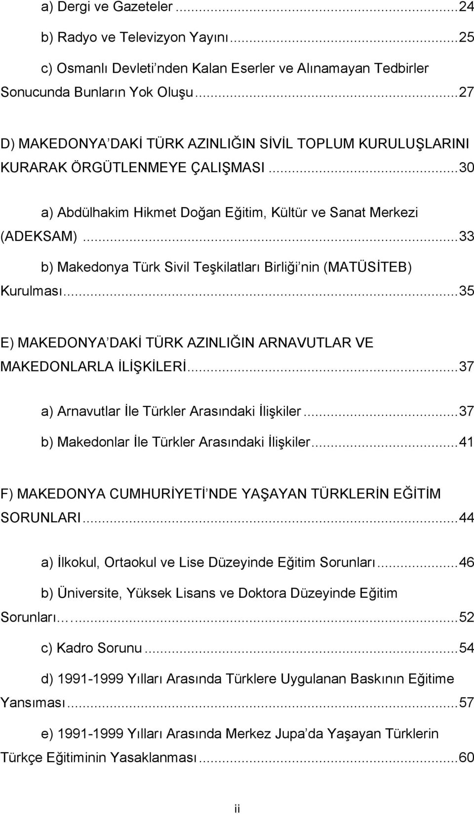 .. 33 b) Makedonya Türk Sivil Teşkilatları Birliği nin (MATÜSİTEB) Kurulması... 35 E) MAKEDONYA DAKİ TÜRK AZINLIĞIN ARNAVUTLAR VE MAKEDONLARLA İLİŞKİLERİ.