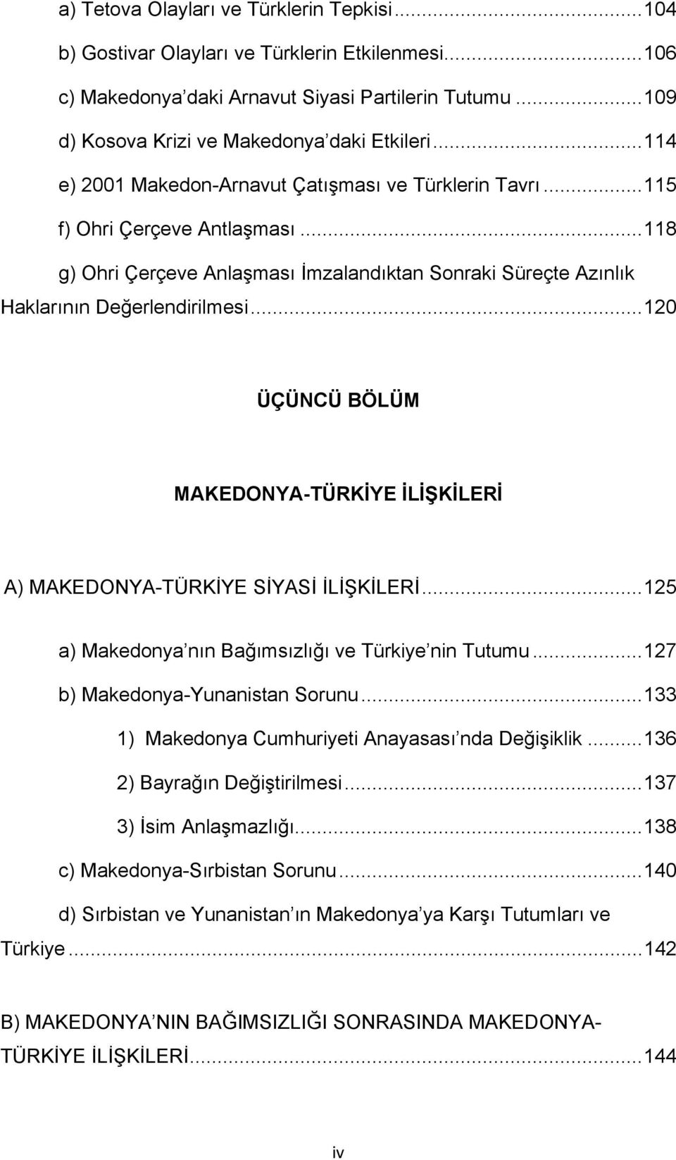 .. 120 ÜÇÜNCÜ BÖLÜM MAKEDONYA-TÜRKİYE İLİŞKİLERİ A) MAKEDONYA-TÜRKİYE SİYASİ İLİŞKİLERİ... 125 a) Makedonya nın Bağımsızlığı ve Türkiye nin Tutumu... 127 b) Makedonya-Yunanistan Sorunu.