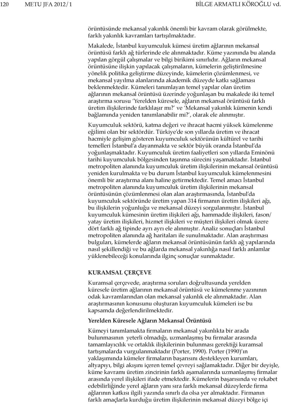 Ağların mekansal örüntüsüne ilişkin yapılacak çalışmaların, kümelerin geliştirilmesine yönelik politika geliştirme düzeyinde, kümelerin çözümlenmesi, ve mekansal yayılma alanlarında akademik düzeyde