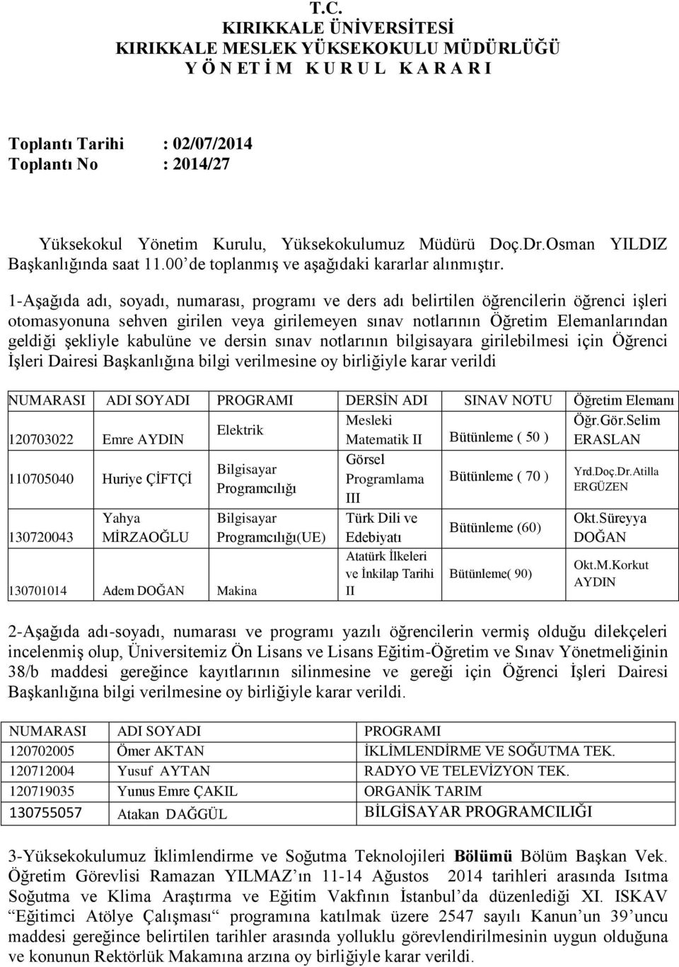 1-Aşağıda adı, soyadı, numarası, programı ve ders adı belirtilen öğrencilerin öğrenci işleri otomasyonuna sehven girilen veya girilemeyen sınav notlarının Öğretim Elemanlarından geldiği şekliyle