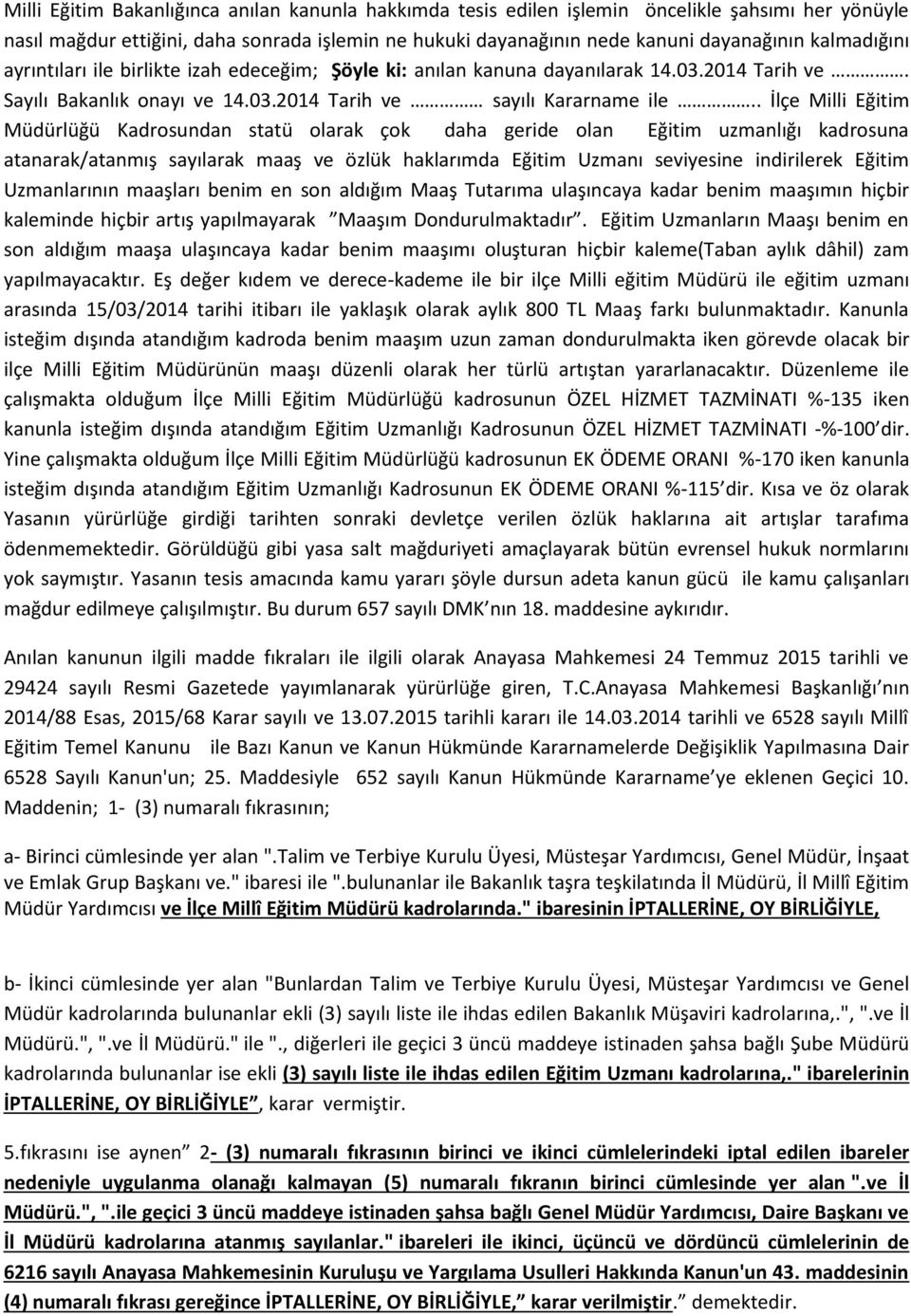 . İlçe Milli Eğitim Müdürlüğü Kadrosundan statü olarak çok daha geride olan Eğitim uzmanlığı kadrosuna atanarak/atanmış sayılarak maaş ve özlük haklarımda Eğitim Uzmanı seviyesine indirilerek Eğitim