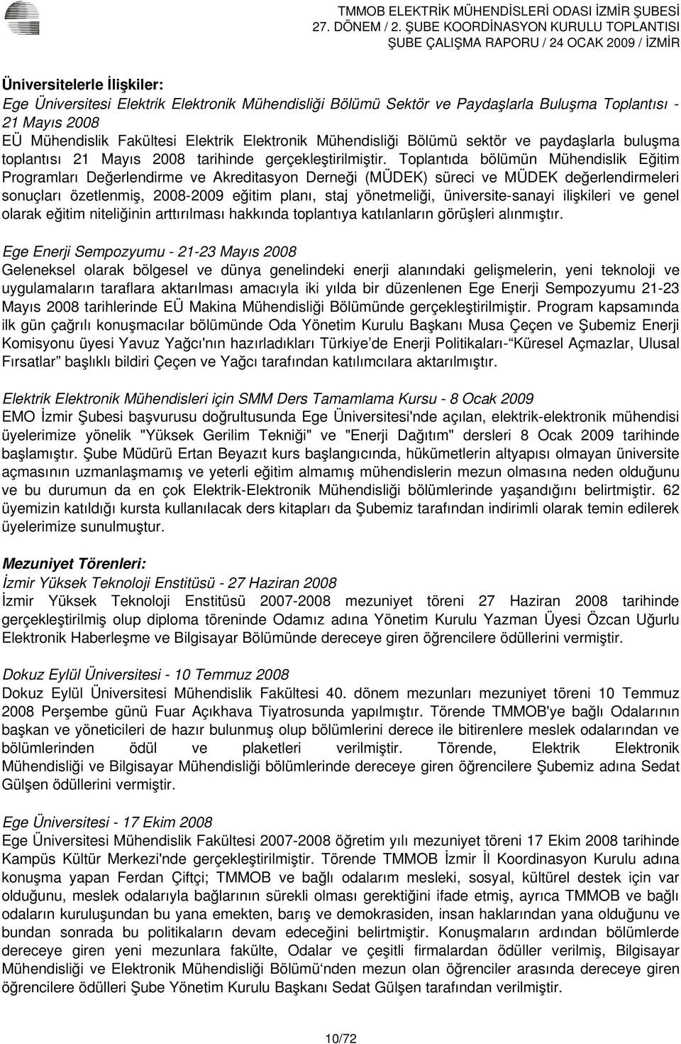 Toplantıda bölümün Mühendislik Eğitim Programları Değerlendirme ve Akreditasyon Derneği (MÜDEK) süreci ve MÜDEK değerlendirmeleri sonuçları özetlenmiş, 2008 2009 eğitim planı, staj yönetmeliği,