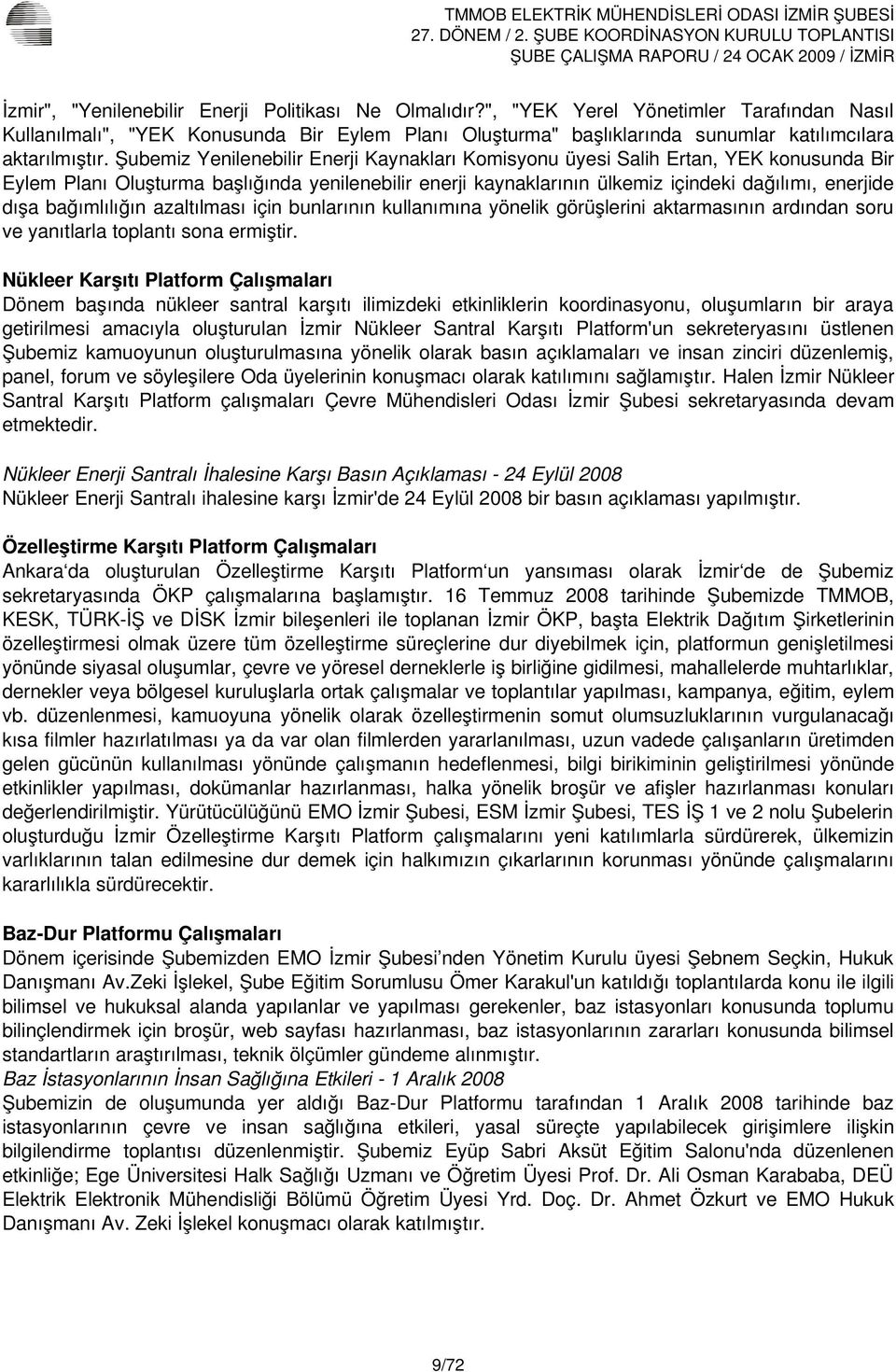 Şubemiz Yenilenebilir Enerji Kaynakları Komisyonu üyesi Salih Ertan, YEK konusunda Bir Eylem Planı Oluşturma başlığında yenilenebilir enerji kaynaklarının ülkemiz içindeki dağılımı, enerjide dışa