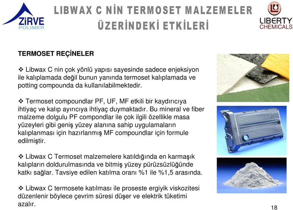 Bu mineral ve fiber malzeme dolgulu PF compondlar ile çok ilgili özellikle masa yüzeyleri gibi geniş yüzey alanına sahip uygulamaların kalıplanması için hazırlanmış MF compoundlar için formule