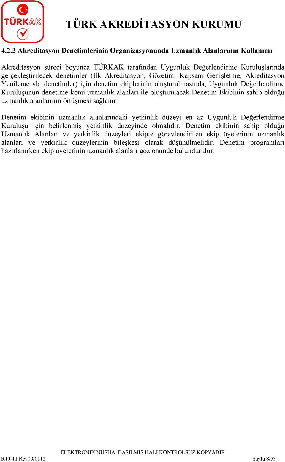 denetimler) için denetim ekiplerinin oluşturulmasında, Uygunluk Değerlendirme Kuruluşunun denetime konu uzmanlık alanları ile oluşturulacak Denetim Ekibinin sahip olduğu uzmanlık alanlarının