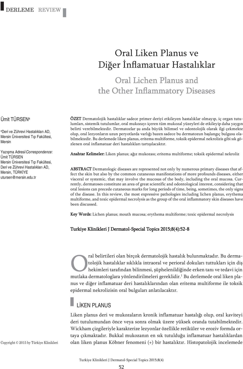 tr ÖZET Dermatolojik hastalıklar sadece primer deriyi etkileyen hastalıklar olmayıp, iç organ tutulumları, sistemik tutulumlar, oral mukozayı içeren tüm mukozal yüzeyleri de etkileyip daha yaygın