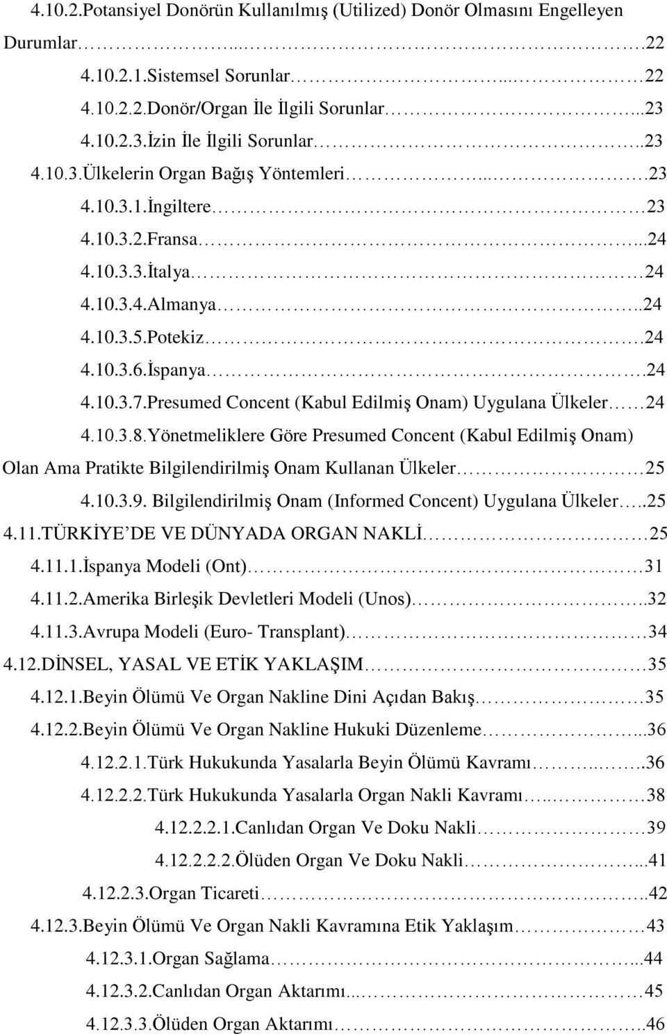 Presumed Concent (Kabul Edilmiş Onam) Uygulana Ülkeler 24 4.10.3.8.Yönetmeliklere Göre Presumed Concent (Kabul Edilmiş Onam) Olan Ama Pratikte Bilgilendirilmiş Onam Kullanan Ülkeler 25 4.10.3.9.