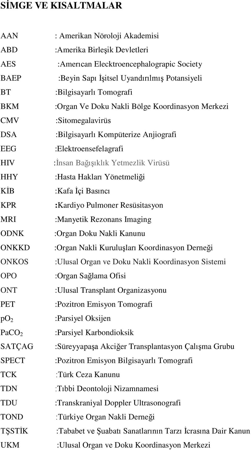 :Bilgisayarlı Kompüterize Anjiografi :Elektroensefelagrafi :İnsan Bağışıklık Yetmezlik Virüsü :Hasta Hakları Yönetmeliği :Kafa İçi Basıncı :Kardiyo Pulmoner Resüsitasyon :Manyetik Rezonans Imaging