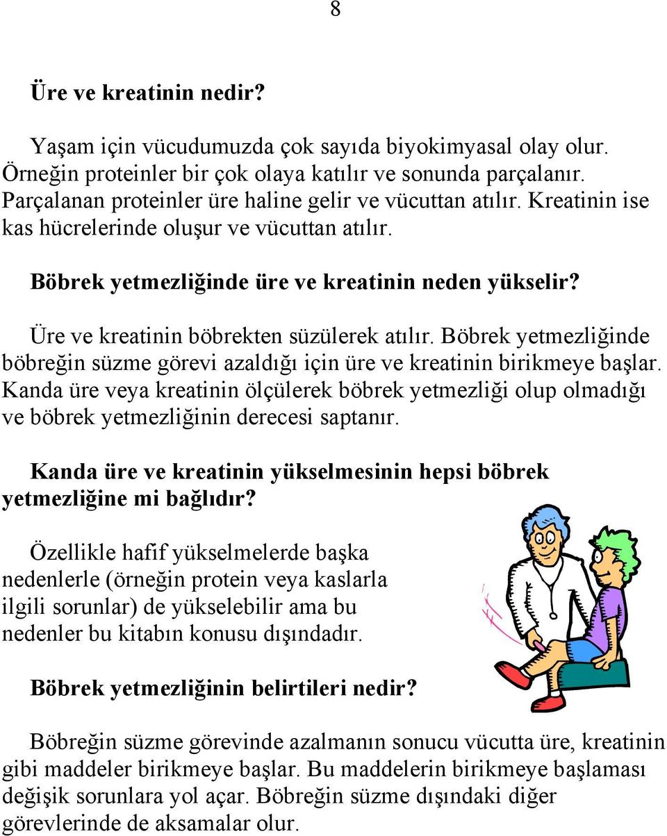 Üre ve kreatinin böbrekten süzülerek atılır. Böbrek yetmezliğinde böbreğin süzme görevi azaldığı için üre ve kreatinin birikmeye başlar.