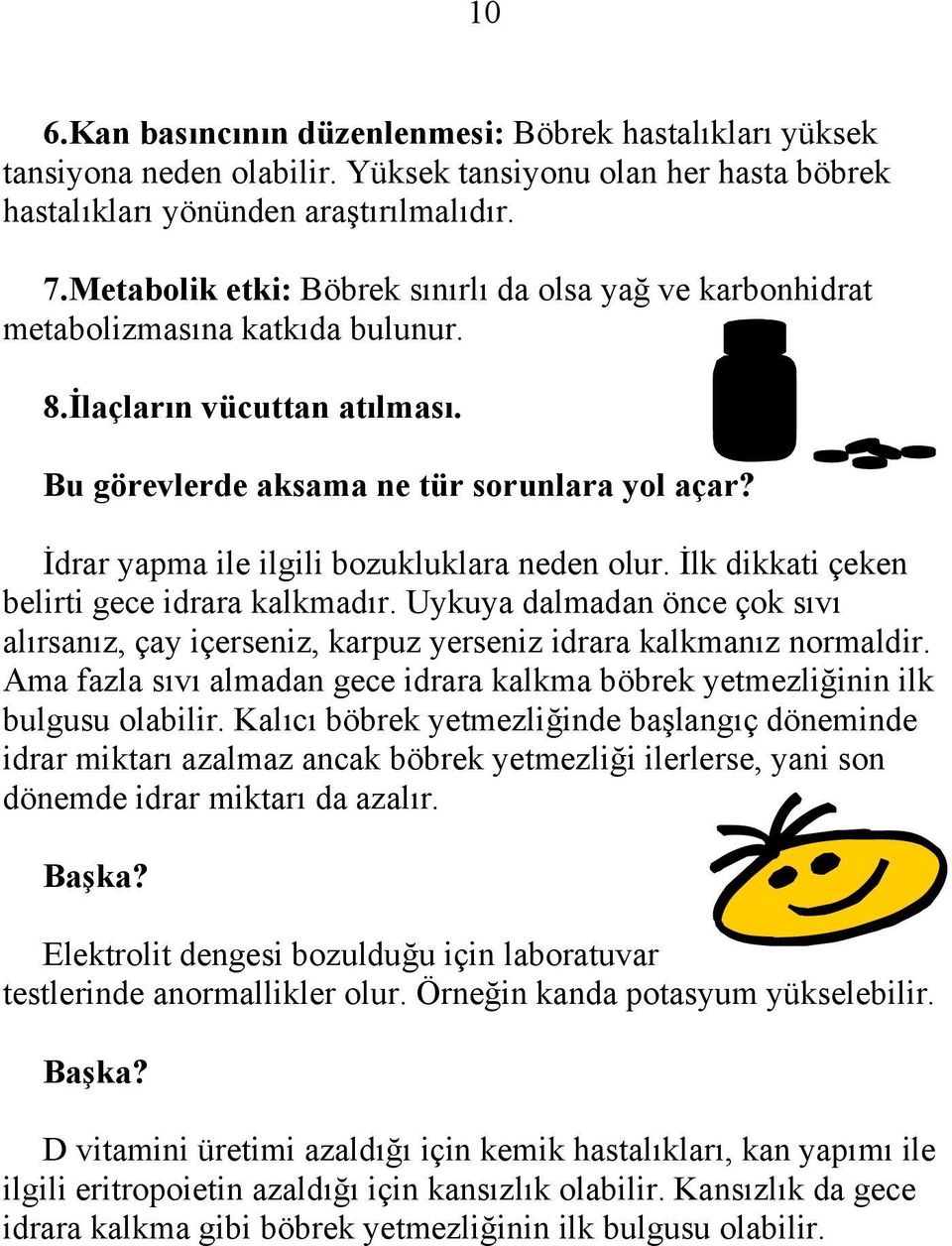 İdrar yapma ile ilgili bozukluklara neden olur. İlk dikkati çeken belirti gece idrara kalkmadır. Uykuya dalmadan önce çok sıvı alırsanız, çay içerseniz, karpuz yerseniz idrara kalkmanız normaldir.