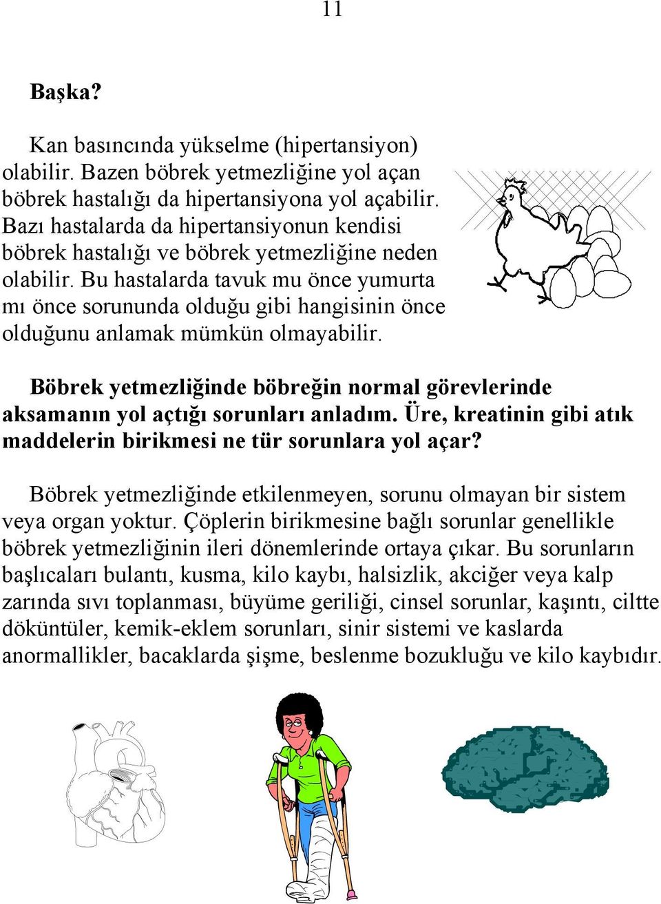 Bu hastalarda tavuk mu önce yumurta mı önce sorununda olduğu gibi hangisinin önce olduğunu anlamak mümkün olmayabilir.