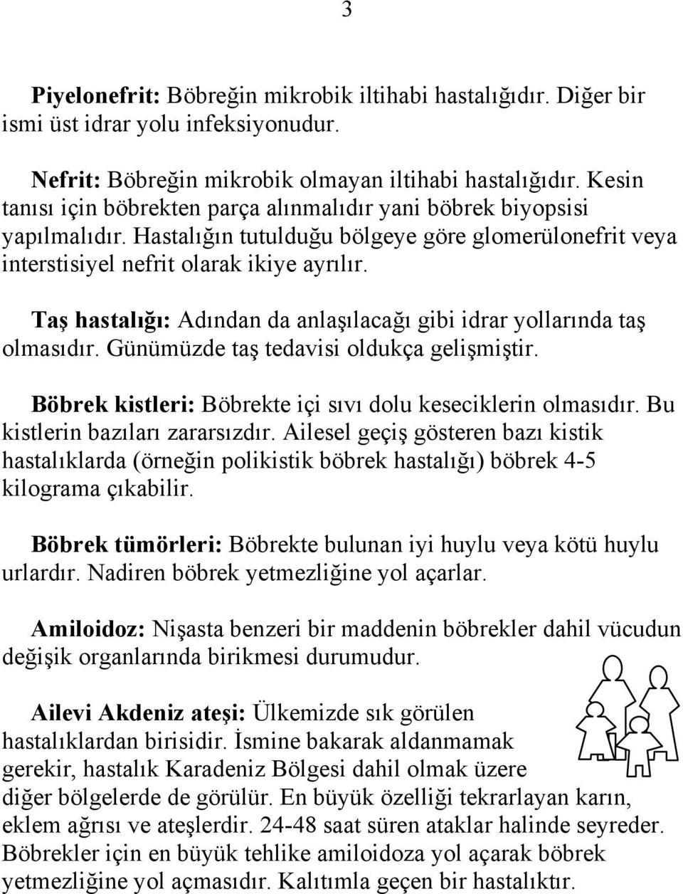 Taş hastalığı: Adından da anlaşılacağı gibi idrar yollarında taş olmasıdır. Günümüzde taş tedavisi oldukça gelişmiştir. Böbrek kistleri: Böbrekte içi sıvı dolu keseciklerin olmasıdır.