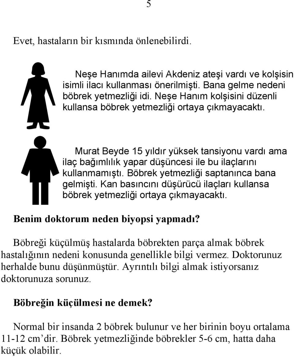 Böbrek yetmezliği saptanınca bana gelmişti. Kan basıncını düşürücü ilaçları kullansa böbrek yetmezliği ortaya çıkmayacaktı. Benim doktorum neden biyopsi yapmadı?