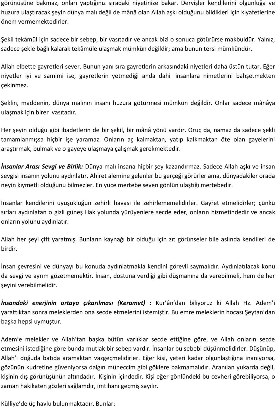 Şekil tekâmül için sadece bir sebep, bir vasıtadır ve ancak bizi o sonuca götürürse makbuldür. Yalnız, sadece şekle bağlı kalarak tekâmüle ulaşmak mümkün değildir; ama bunun tersi mümkündür.