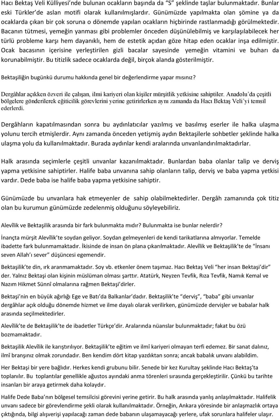 Bacanın tütmesi, yemeğin yanması gibi problemler önceden düşünülebilmiş ve karşılaşılabilecek her türlü probleme karşı hem dayanıklı, hem de estetik açıdan göze hitap eden ocaklar inşa edilmiştir.