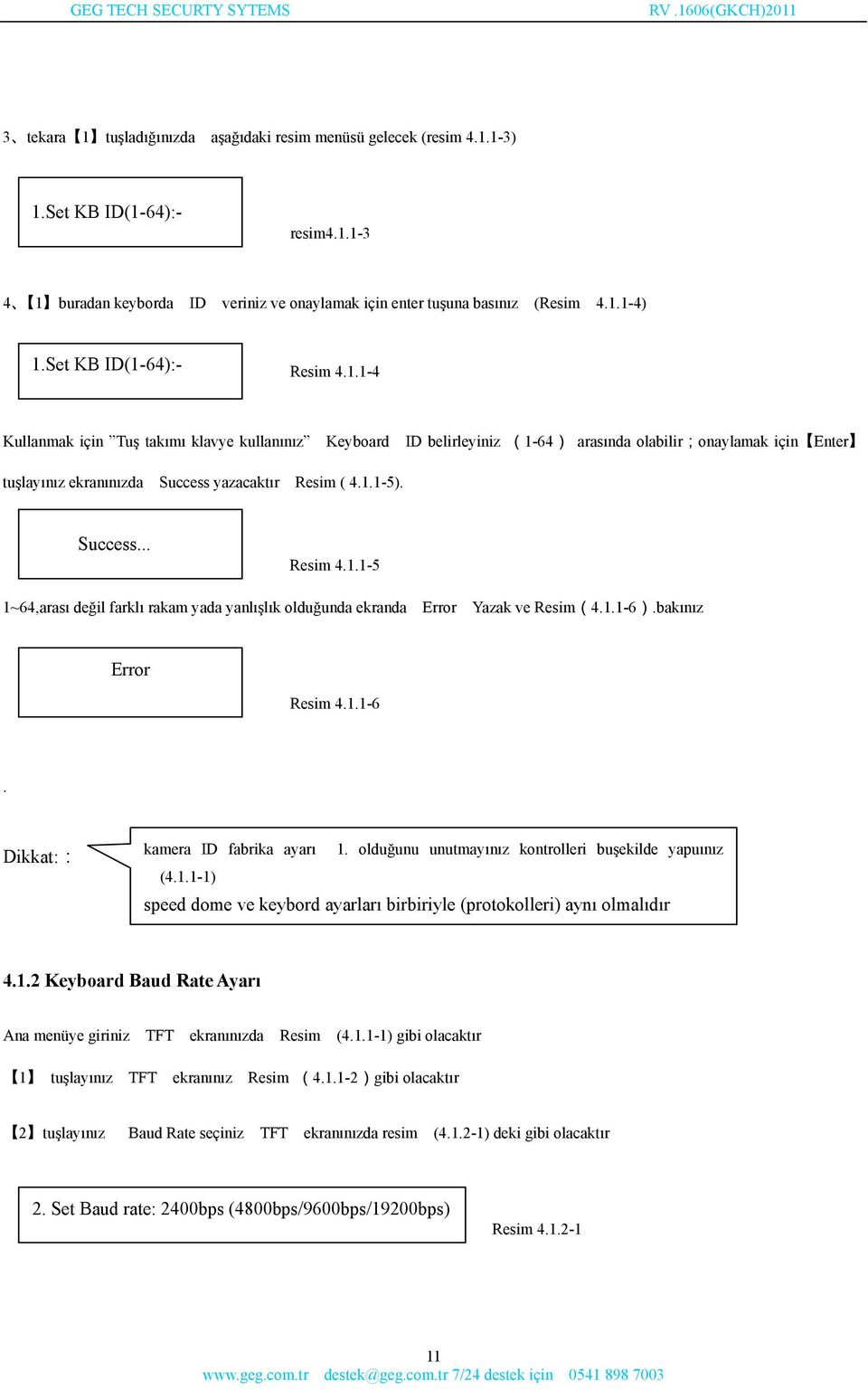 1.1-5). Success... Resim 4.1.1-5 1~64,arası değil farklı rakam yada yanlışlık olduğunda ekranda Error Yazak ve Resim(4.1.1-6).bakınız Error Resim 4.1.1-6. Dikkat:: kamera ID fabrika ayarı 1.