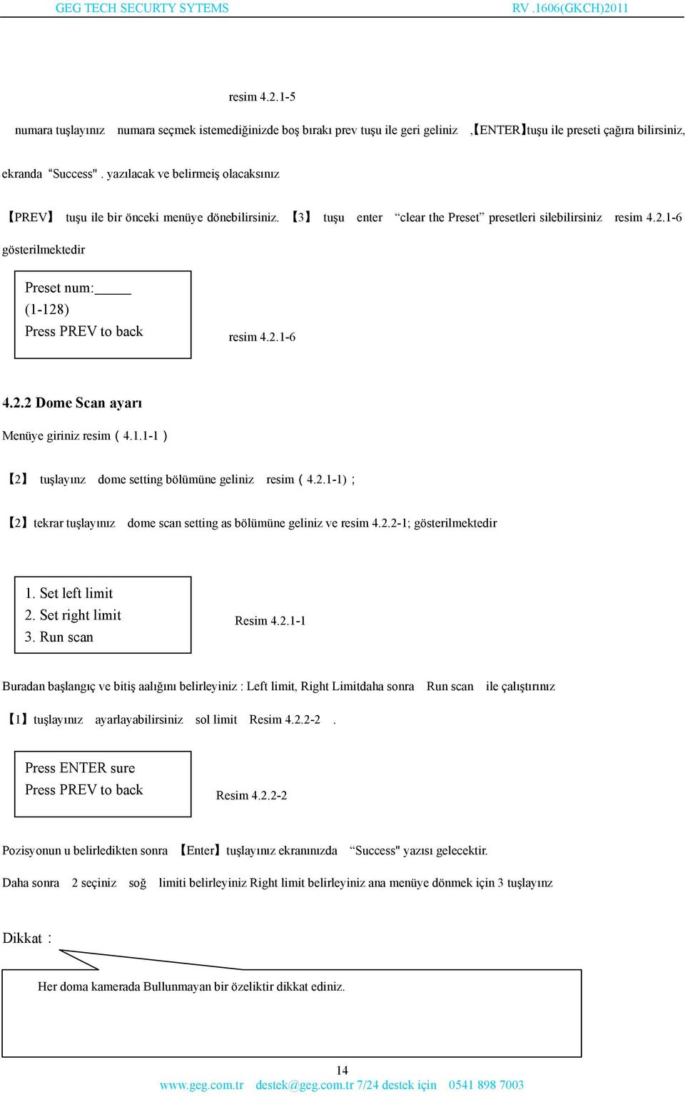 1-6 gösterilmektedir Preset num: (1-128) Press PREV to back resim 4.2.1-6 4.2.2 Dome Scan ayarı Menüye giriniz resim(4.1.1-1) 2 tuşlayınz dome setting bölümüne geliniz resim(4.2.1-1); 2 tekrar tuşlayınız dome scan setting as bölümüne geliniz ve resim 4.