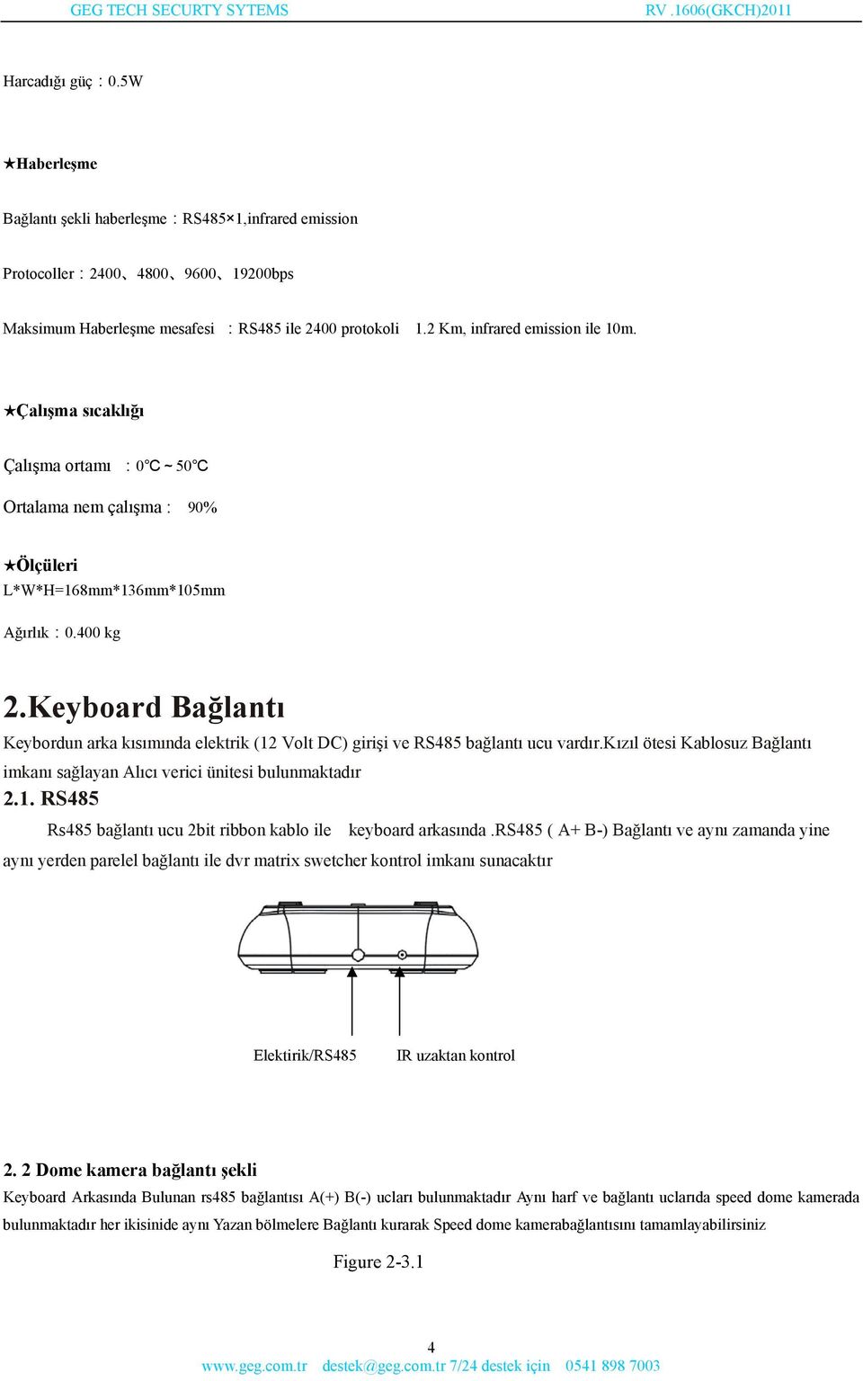 Keyboard Bağlantı Keybordun arka kısımında elektrik (12 Volt DC) girişi ve RS485 bağlantı ucu vardır.kızıl ötesi Kablosuz Bağlantı imkanı sağlayan Alıcı verici ünitesi bulunmaktadır 2.1. RS485 Rs485 bağlantı ucu 2bit ribbon kablo ile keyboard arkasında.