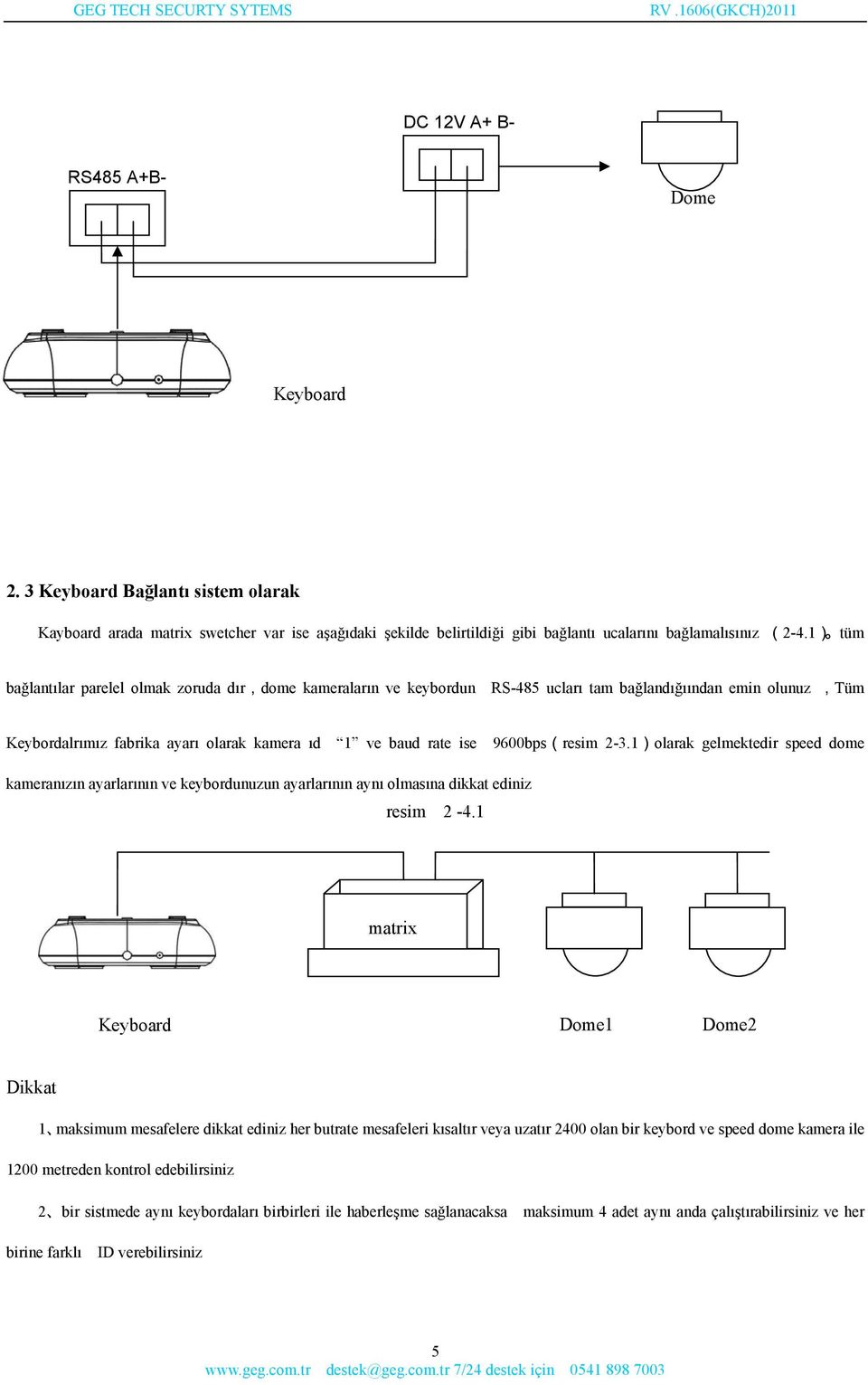 9600bps(resim 2-3.1)olarak gelmektedir speed dome kameranızın ayarlarının ve keybordunuzun ayarlarının aynı olmasına dikkat ediniz resim 2-4.