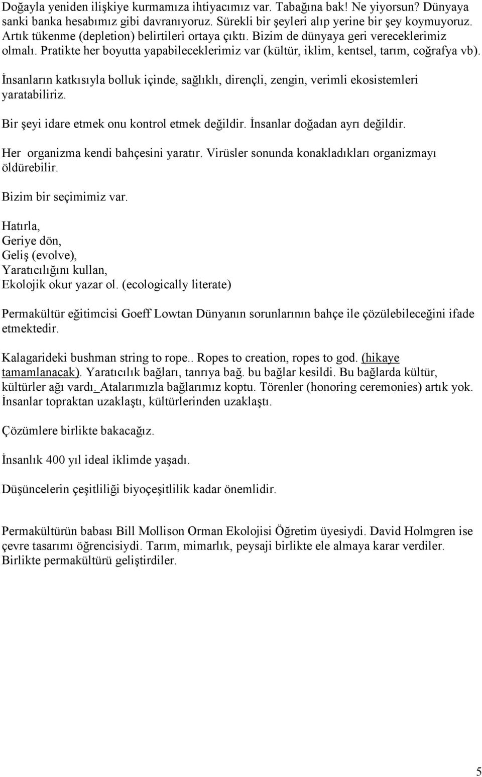 Đnsanların katkısıyla bolluk içinde, sağlıklı, dirençli, zengin, verimli ekosistemleri yaratabiliriz. Bir şeyi idare etmek onu kontrol etmek değildir. Đnsanlar doğadan ayrı değildir.