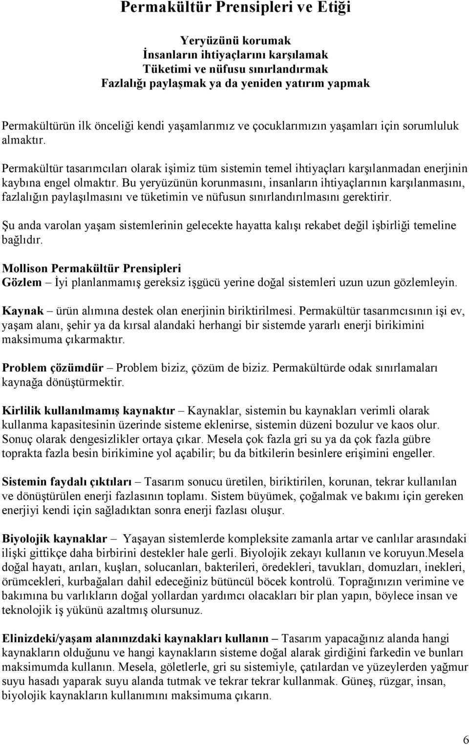 Bu yeryüzünün korunmasını, insanların ihtiyaçlarının karşılanmasını, fazlalığın paylaşılmasını ve tüketimin ve nüfusun sınırlandırılmasını gerektirir.