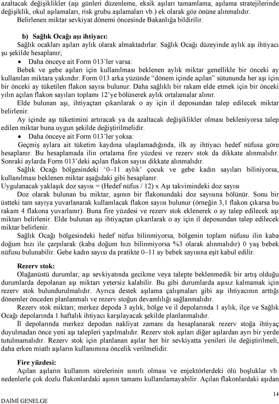 Sağlık Ocağı düzeyinde aylık aşı ihtiyacı şu şekilde hesaplanır; Daha önceye ait Form 013 ler varsa: Bebek ve gebe aşıları için kullanılması beklenen aylık miktar genellikle bir önceki ay kullanılan