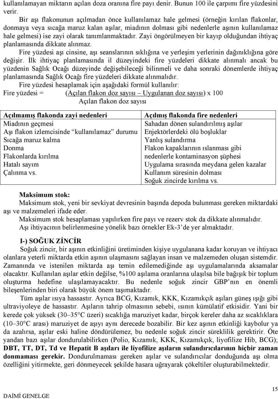 zayi olarak tanımlanmaktadır. Zayi öngörülmeyen bir kayıp olduğundan ihtiyaç planlamasında dikkate alınmaz.