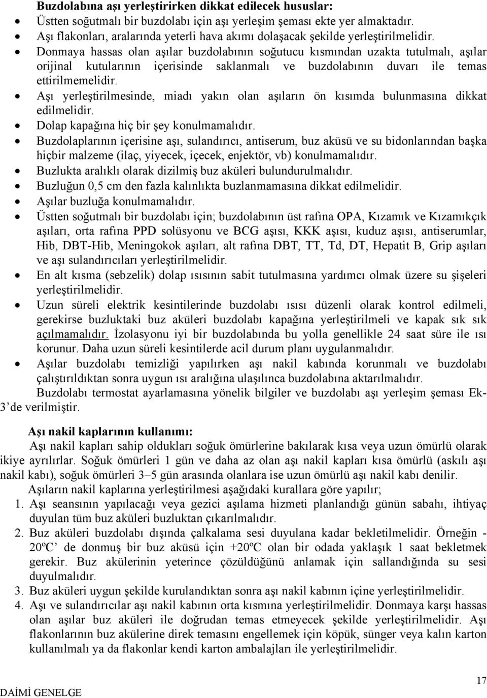 Donmaya hassas olan aşılar buzdolabının soğutucu kısmından uzakta tutulmalı, aşılar orijinal kutularının içerisinde saklanmalı ve buzdolabının duvarı ile temas ettirilmemelidir.