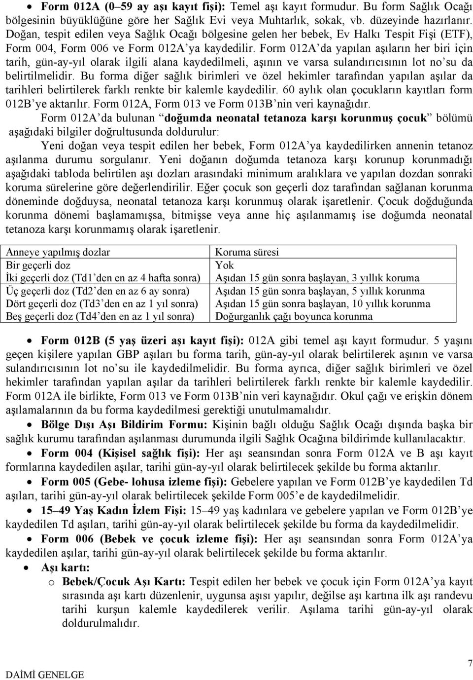 Form 012A da yapılan aşıların her biri için tarih, gün-ay-yıl olarak ilgili alana kaydedilmeli, aşının ve varsa sulandırıcısının lot no su da belirtilmelidir.