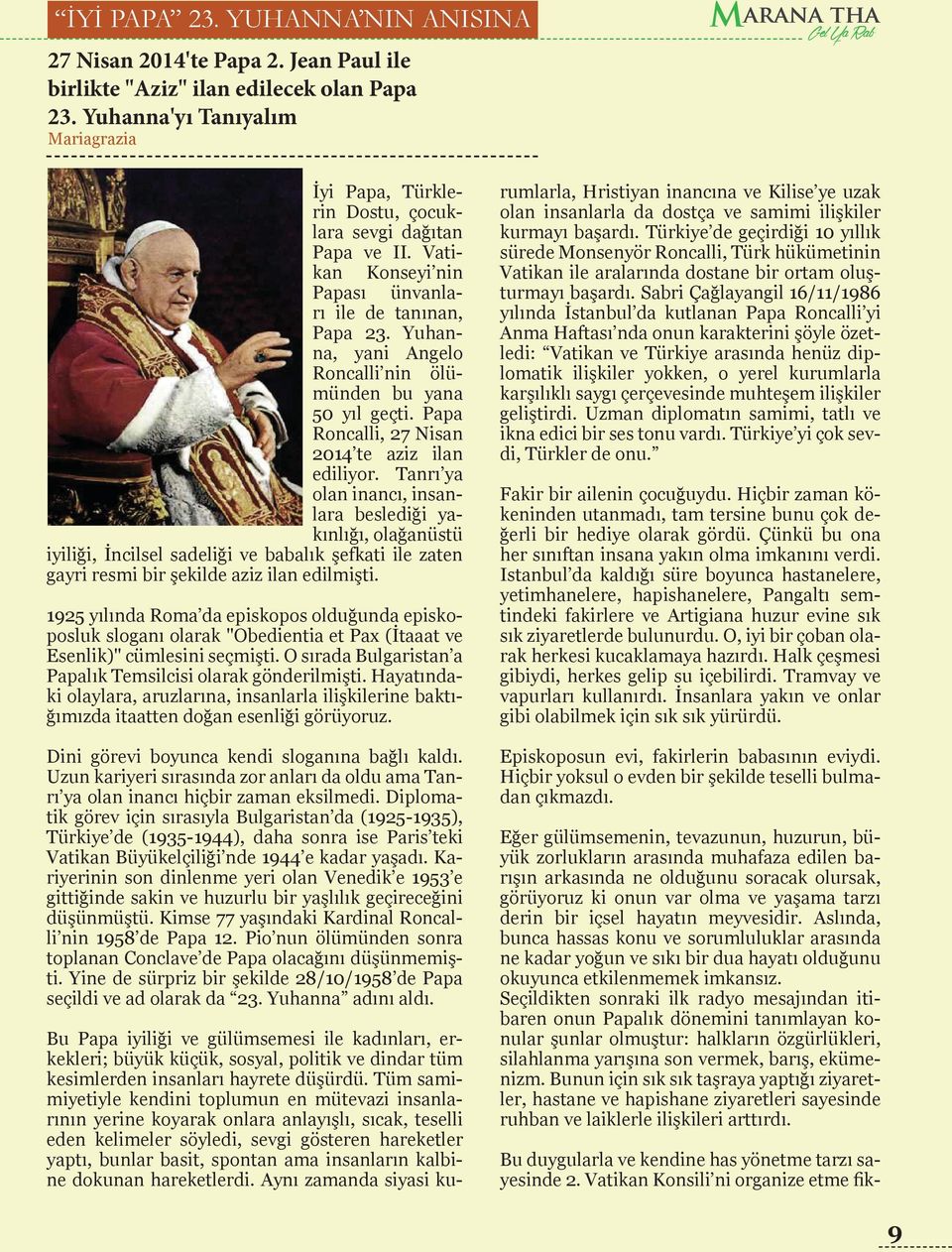 Yuhanna, yani Angelo Roncalli nin ölümünden bu yana 50 yıl geçti. Papa Roncalli, 27 Nisan 2014 te aziz ilan ediliyor.