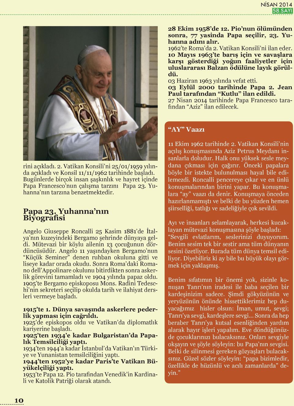 Jean Paul tarafından Kutlu ilan edildi. 27 Nisan 2014 tarihinde Papa Francesco tarafından Aziz ilan edilecek. AY Vaazı rini açıkladı. 2. Vatikan Konsili ni 25/01/1959 yılında açıkladı ve Konsil 11/11/1962 tarihinde başladı.