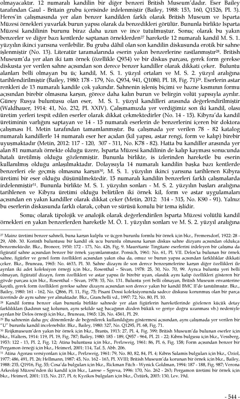 Bununla birlikte Isparta Müzesi kandilinin burunu biraz daha uzun ve ince tutulmuştur. Sonuç olarak bu yakın benzerler ve diğer bazı kentlerde saptanan örneklerden 27 hareketle 12 numaralı kandil M.