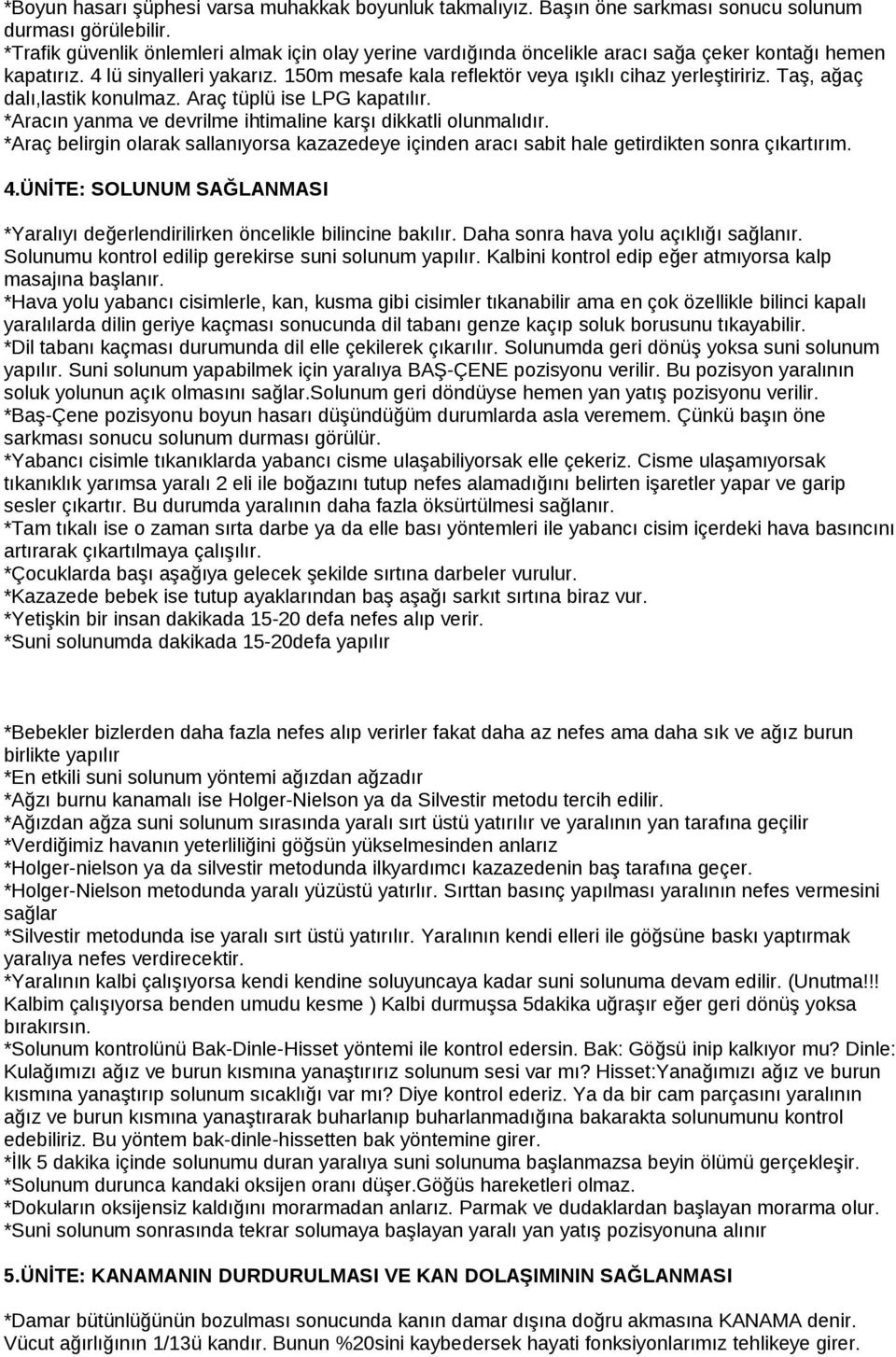 Taş, ağaç dalı,lastik konulmaz. Araç tüplü ise LPG kapatılır. *Aracın yanma ve devrilme ihtimaline karşı dikkatli olunmalıdır.